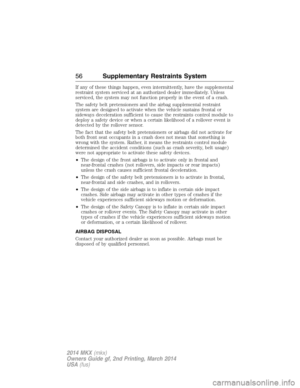 LINCOLN MKX 2014 Workshop Manual If any of these things happen, even intermittently, have the supplemental
restraint system serviced at an authorized dealer immediately. Unless
serviced, the system may not function properly in the ev LINCOLN MKX 2014 Workshop Manual If any of these things happen, even intermittently, have the supplemental
restraint system serviced at an authorized dealer immediately. Unless
serviced, the system may not function properly in the ev