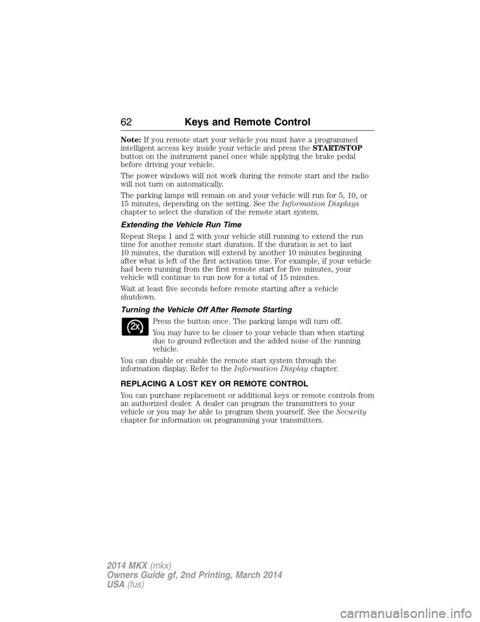 LINCOLN MKX 2014 Repair Manual Note:If you remote start your vehicle you must have a programmed
intelligent access key inside your vehicle and press theSTART/STOP
button on the instrument panel once while applying the brake pedal
b LINCOLN MKX 2014 Repair Manual Note:If you remote start your vehicle you must have a programmed
intelligent access key inside your vehicle and press theSTART/STOP
button on the instrument panel once while applying the brake pedal
b