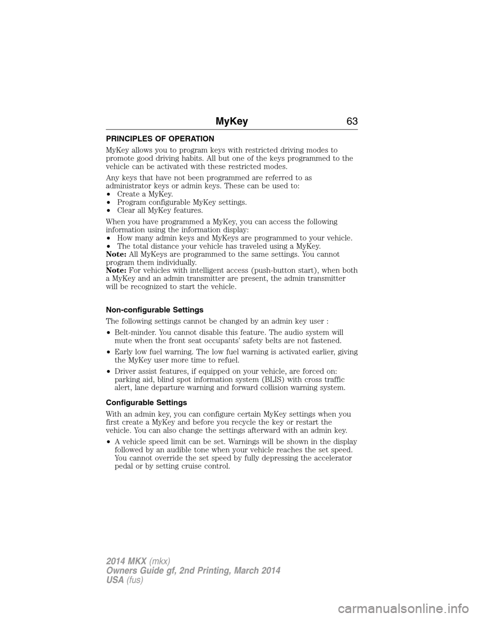 LINCOLN MKX 2014  Owners Manual PRINCIPLES OF OPERATION
MyKey allows you to program keys with restricted driving modes to
promote good driving habits. All but one of the keys programmed to the
vehicle can be activated with these res