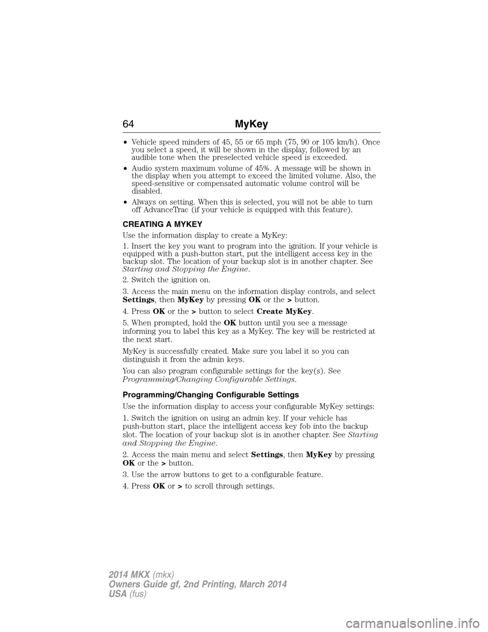 LINCOLN MKX 2014 Repair Manual •Vehicle speed minders of 45, 55 or 65 mph (75, 90 or 105 km/h). Once
you select a speed, it will be shown in the display, followed by an
audible tone when the preselected vehicle speed is exceeded. LINCOLN MKX 2014 Repair Manual •Vehicle speed minders of 45, 55 or 65 mph (75, 90 or 105 km/h). Once
you select a speed, it will be shown in the display, followed by an
audible tone when the preselected vehicle speed is exceeded.