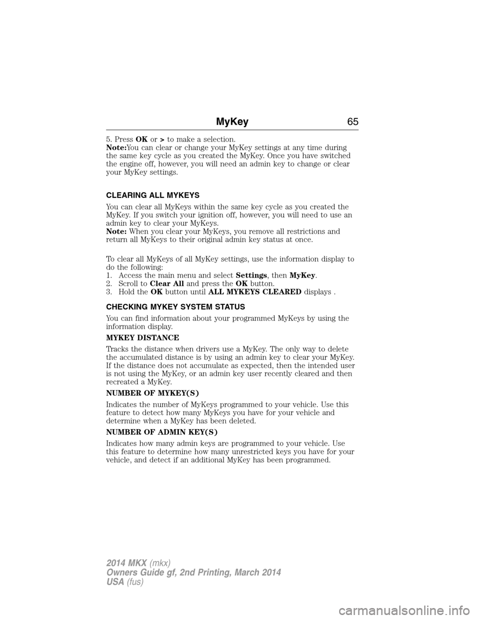 LINCOLN MKX 2014 Repair Manual 5. PressOKor>to make a selection.
Note:You can clear or change your MyKey settings at any time during
the same key cycle as you created the MyKey. Once you have switched
the engine off, however, you w LINCOLN MKX 2014 Repair Manual 5. PressOKor>to make a selection.
Note:You can clear or change your MyKey settings at any time during
the same key cycle as you created the MyKey. Once you have switched
the engine off, however, you w