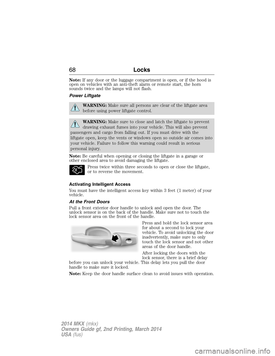 LINCOLN MKX 2014 Repair Manual Note:If any door or the luggage compartment is open, or if the hood is
open on vehicles with an anti-theft alarm or remote start, the horn
sounds twice and the lamps will not flash.
Power Liftgate
WAR LINCOLN MKX 2014 Repair Manual Note:If any door or the luggage compartment is open, or if the hood is
open on vehicles with an anti-theft alarm or remote start, the horn
sounds twice and the lamps will not flash.
Power Liftgate
WAR