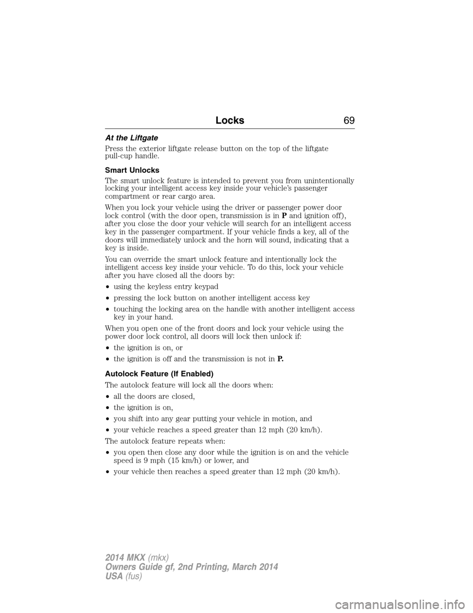 LINCOLN MKX 2014  Owners Manual At the Liftgate
Press the exterior liftgate release button on the top of the liftgate
pull-cup handle.
Smart Unlocks
The smart unlock feature is intended to prevent you from unintentionally
locking yo