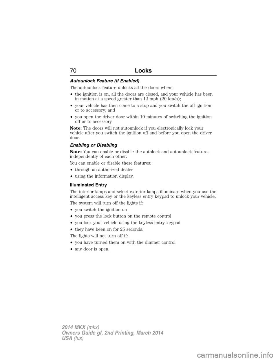 LINCOLN MKX 2014 Manual PDF Autounlock Feature (If Enabled)
The autounlock feature unlocks all the doors when:
•the ignition is on, all the doors are closed, and your vehicle has been
in motion at a speed greater than 12 mph ( LINCOLN MKX 2014 Manual PDF Autounlock Feature (If Enabled)
The autounlock feature unlocks all the doors when:
•the ignition is on, all the doors are closed, and your vehicle has been
in motion at a speed greater than 12 mph (