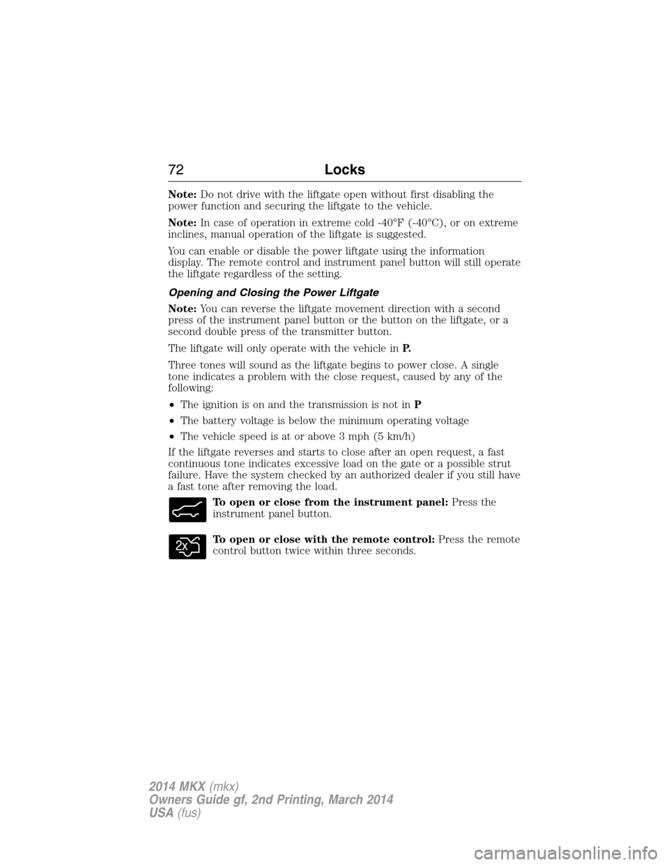 LINCOLN MKX 2014 Manual PDF Note:Do not drive with the liftgate open without first disabling the
power function and securing the liftgate to the vehicle.
Note:In case of operation in extreme cold -40°F (-40°C), or on extreme
i LINCOLN MKX 2014 Manual PDF Note:Do not drive with the liftgate open without first disabling the
power function and securing the liftgate to the vehicle.
Note:In case of operation in extreme cold -40°F (-40°C), or on extreme
i