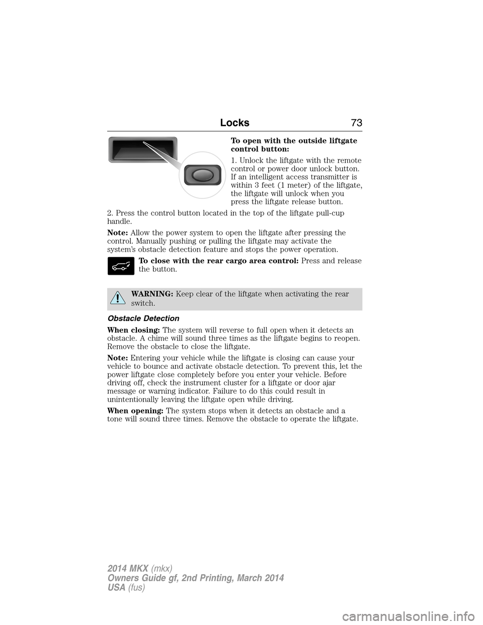 LINCOLN MKX 2014  Owners Manual To open with the outside liftgate
control button:
1. Unlock the liftgate with the remote
control or power door unlock button.
If an intelligent access transmitter is
within 3 feet (1 meter) of the lif