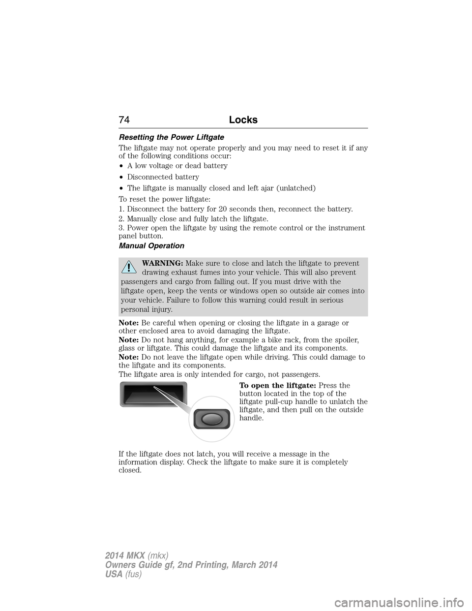 LINCOLN MKX 2014  Owners Manual Resetting the Power Liftgate
The liftgate may not operate properly and you may need to reset it if any
of the following conditions occur:
•A low voltage or dead battery
•Disconnected battery
•Th