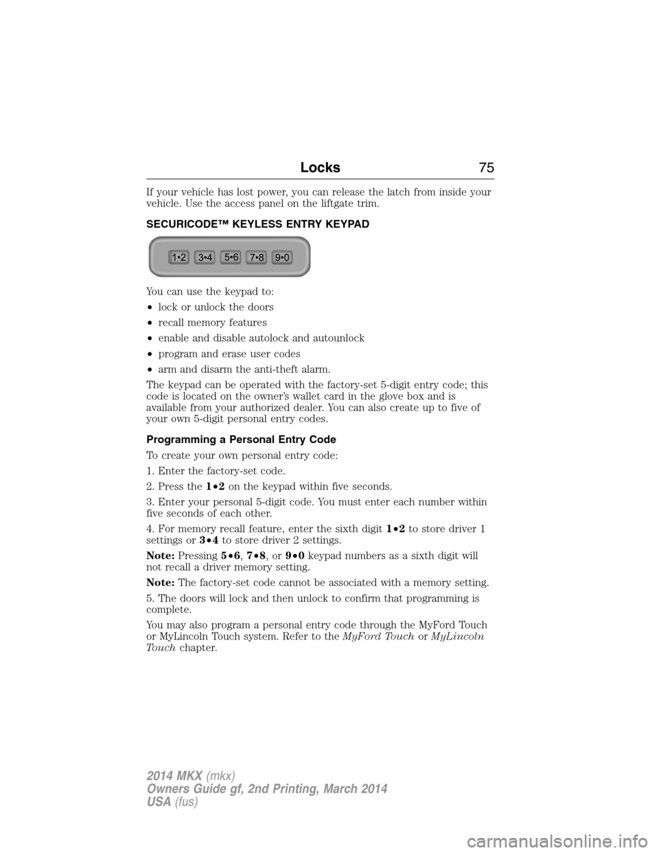 LINCOLN MKX 2014  Owners Manual If your vehicle has lost power, you can release the latch from inside your
vehicle. Use the access panel on the liftgate trim.
SECURICODE™ KEYLESS ENTRY KEYPAD
You can use the keypad to:
•lock or 