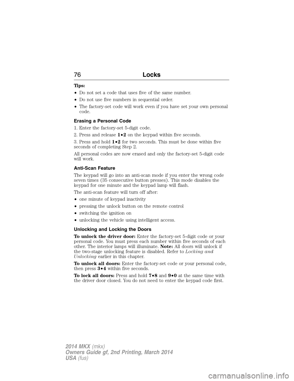 LINCOLN MKX 2014 Manual PDF Tips:
•Do not set a code that uses five of the same number.
•Do not use five numbers in sequential order.
•The factory-set code will work even if you have set your own personal
code.
Erasing a P LINCOLN MKX 2014 Manual PDF Tips:
•Do not set a code that uses five of the same number.
•Do not use five numbers in sequential order.
•The factory-set code will work even if you have set your own personal
code.
Erasing a P