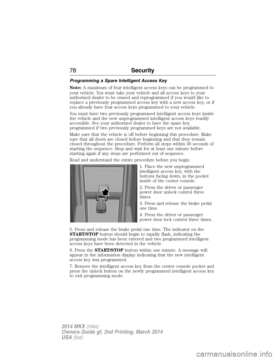 LINCOLN MKX 2014 Manual PDF Programming a Spare Intelligent Access Key
Note:A maximum of four intelligent access keys can be programmed to
your vehicle. You must take your vehicle and all access keys to your
authorized dealer to LINCOLN MKX 2014 Manual PDF Programming a Spare Intelligent Access Key
Note:A maximum of four intelligent access keys can be programmed to
your vehicle. You must take your vehicle and all access keys to your
authorized dealer to