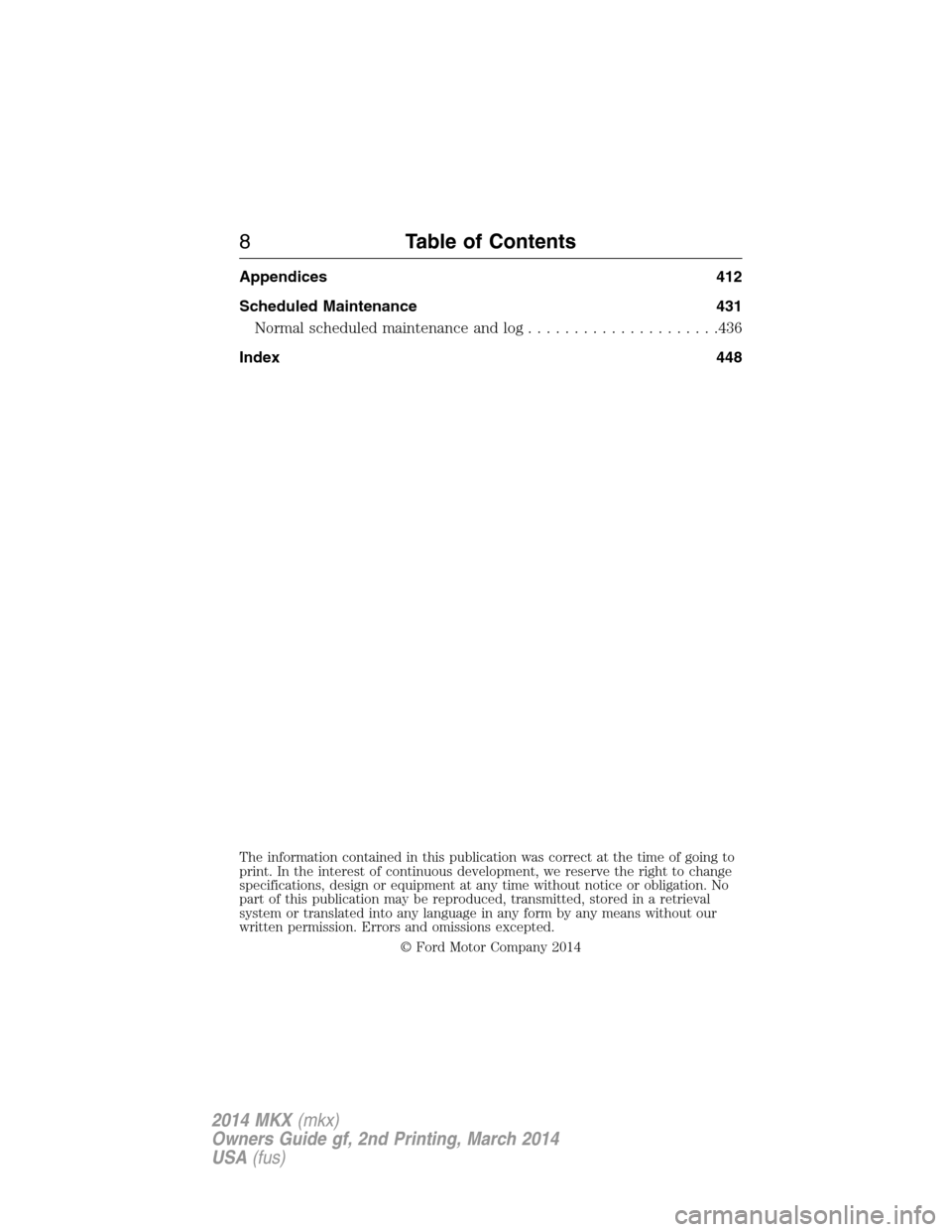 LINCOLN MKX 2014 Owners Manual Appendices 412
Scheduled Maintenance 431
Normal scheduled maintenance and log.....................436
Index 448
The information contained in this publication was correct at the time of going to
print. LINCOLN MKX 2014 Owners Manual Appendices 412
Scheduled Maintenance 431
Normal scheduled maintenance and log.....................436
Index 448
The information contained in this publication was correct at the time of going to
print.
