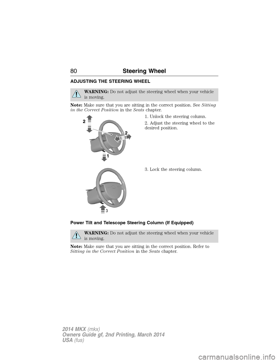 LINCOLN MKX 2014  Owners Manual ADJUSTING THE STEERING WHEEL
WARNING:Do not adjust the steering wheel when your vehicle
is moving.
Note:Make sure that you are sitting in the correct position. SeeSitting
in the Correct Positionin the