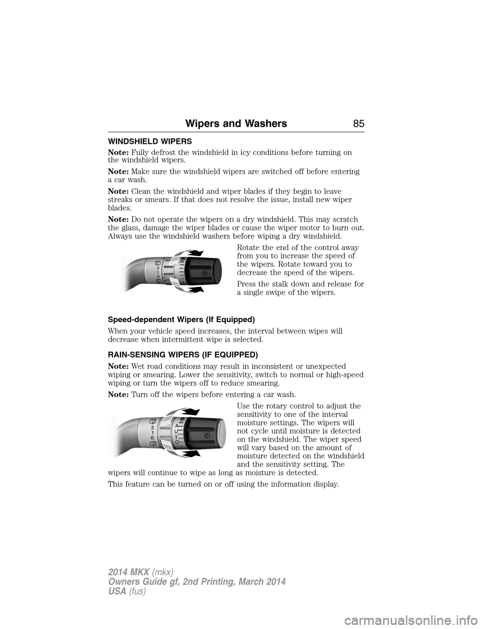 LINCOLN MKX 2014 Manual Online WINDSHIELD WIPERS
Note:Fully defrost the windshield in icy conditions before turning on
the windshield wipers.
Note:Make sure the windshield wipers are switched off before entering
a car wash.
Note:Cl LINCOLN MKX 2014 Manual Online WINDSHIELD WIPERS
Note:Fully defrost the windshield in icy conditions before turning on
the windshield wipers.
Note:Make sure the windshield wipers are switched off before entering
a car wash.
Note:Cl