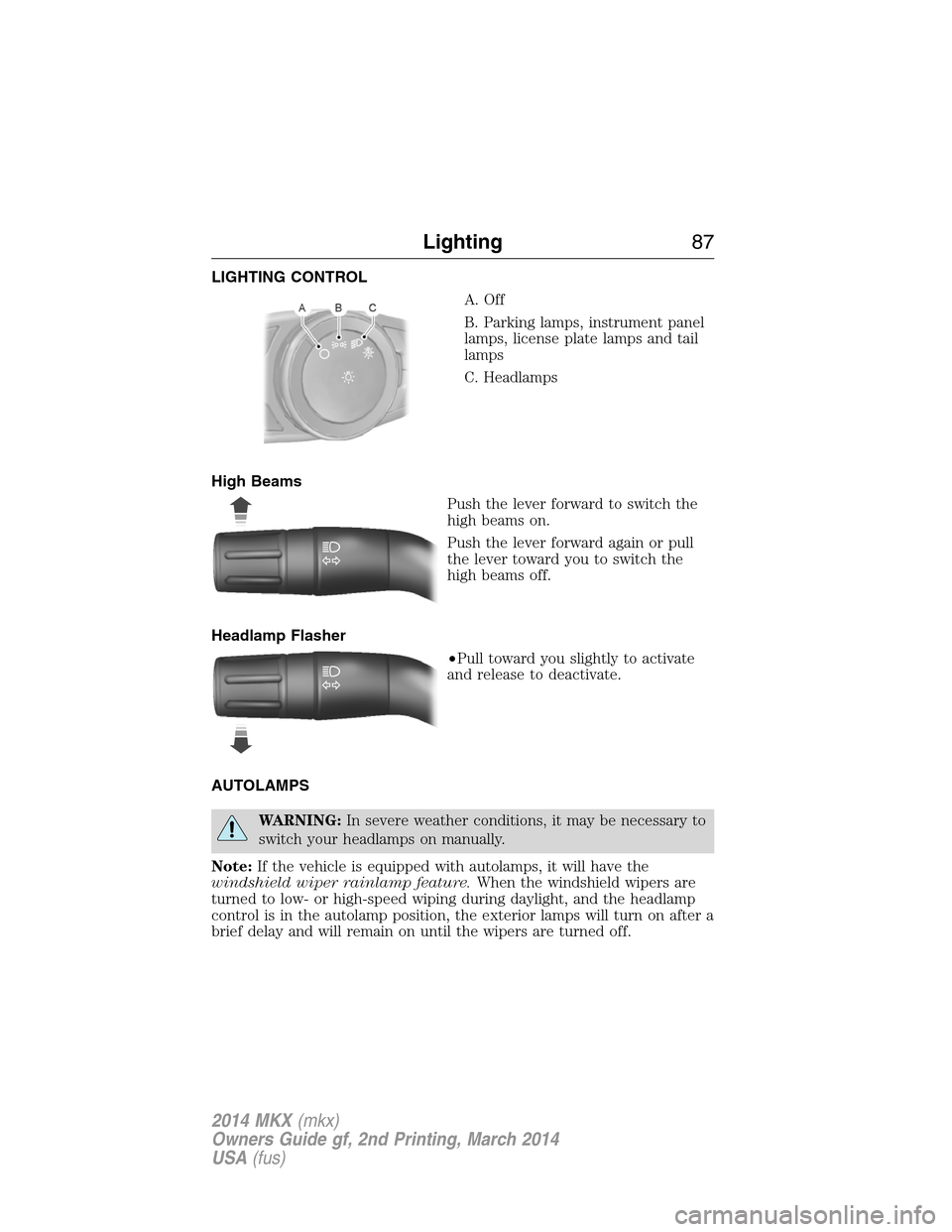 LINCOLN MKX 2014  Owners Manual LIGHTING CONTROL
A. Off
B. Parking lamps, instrument panel
lamps, license plate lamps and tail
lamps
C. Headlamps
High Beams
Push the lever forward to switch the
high beams on.
Push the lever forward 