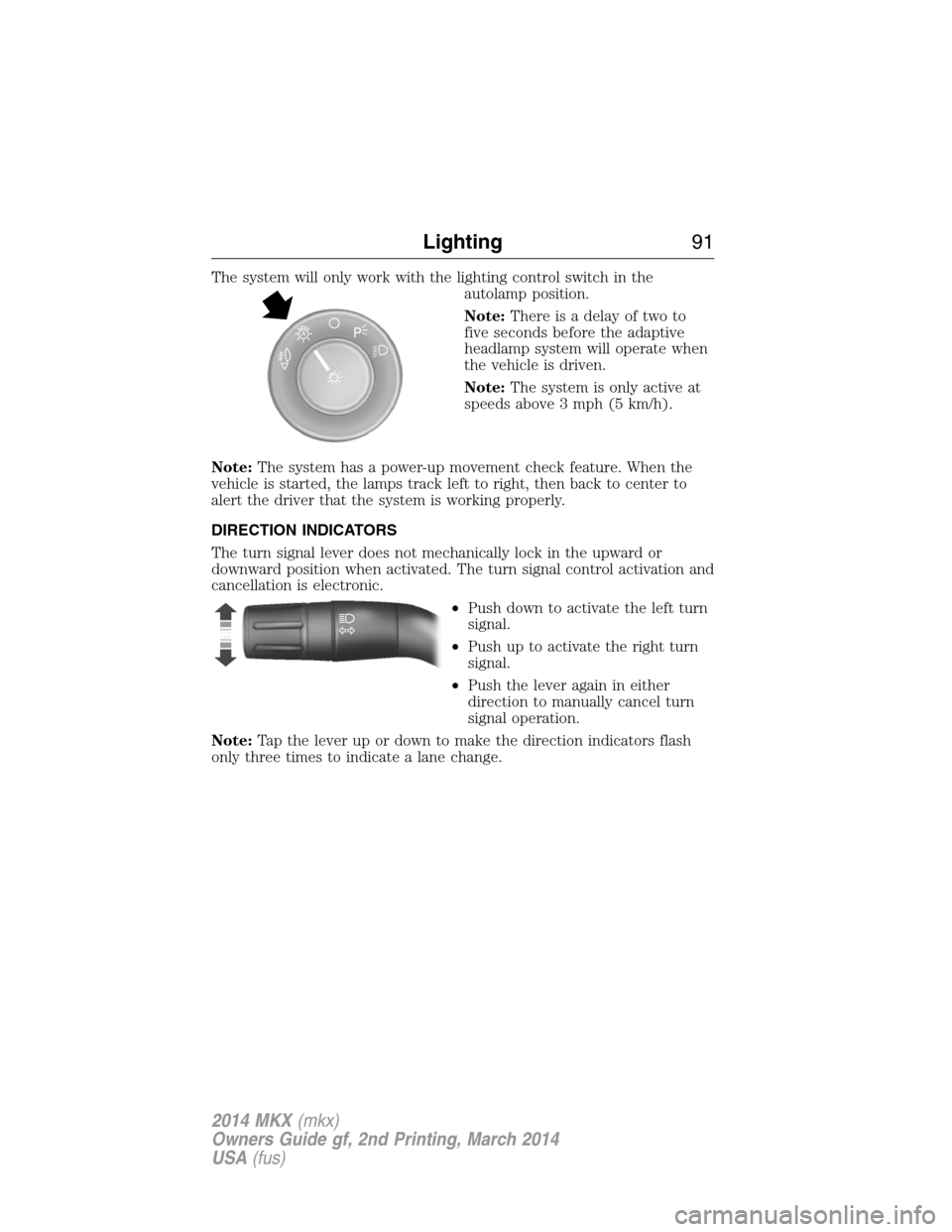 LINCOLN MKX 2014 Owners Manual The system will only work with the lighting control switch in the
autolamp position.
Note:There is a delay of two to
five seconds before the adaptive
headlamp system will operate when
the vehicle is d LINCOLN MKX 2014 Owners Manual The system will only work with the lighting control switch in the
autolamp position.
Note:There is a delay of two to
five seconds before the adaptive
headlamp system will operate when
the vehicle is d