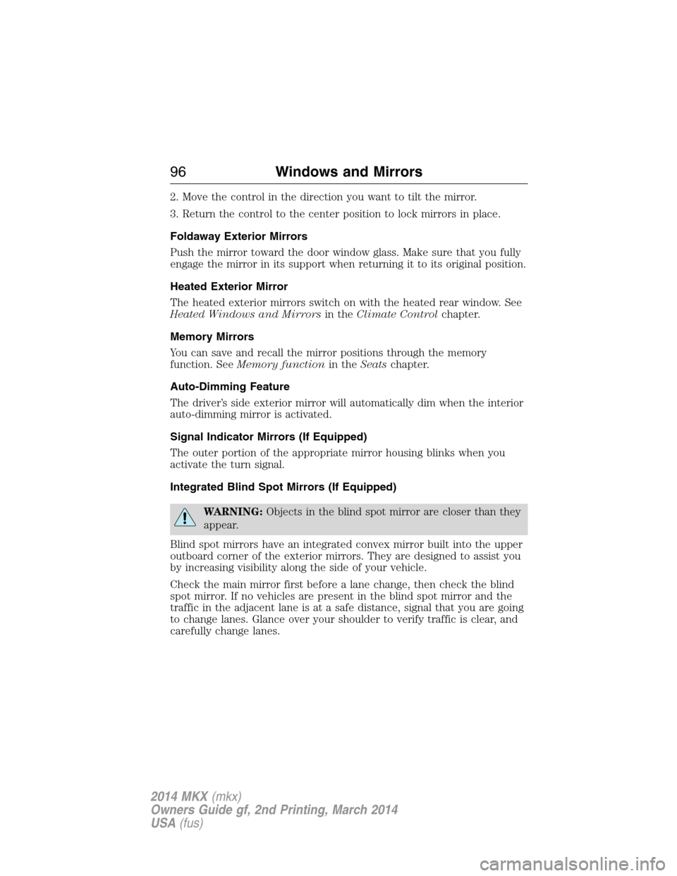 LINCOLN MKX 2014  Owners Manual 2. Move the control in the direction you want to tilt the mirror.
3. Return the control to the center position to lock mirrors in place.
Foldaway Exterior Mirrors
Push the mirror toward the door windo