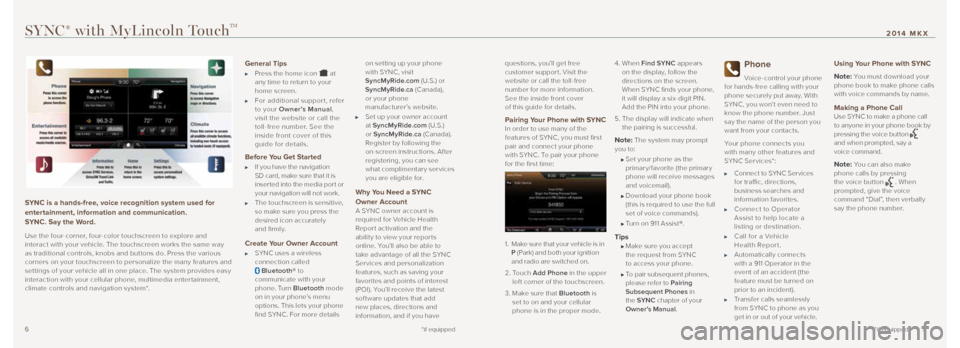 LINCOLN MKX 2014 Quick Reference Guide 67
SYNC is a hands-free, voice recognition system used for
entertainment, information and communication.
SYNC. Say the Word.
Use the four-corner, four-color touchscreen to explore and
interact wit LINCOLN MKX 2014 Quick Reference Guide 67
SYNC is a hands-free, voice recognition system used for
entertainment, information and communication.
SYNC. Say the Word.
Use the four-corner, four-color touchscreen to explore and
interact wit