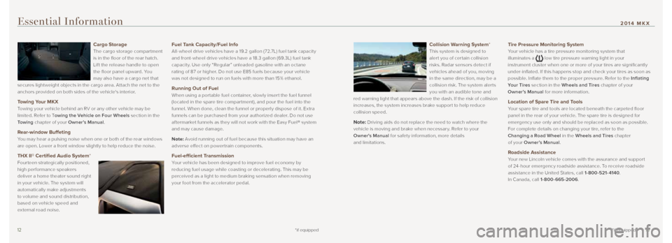 LINCOLN MKX 2014  Quick Reference Guide 1213
Cargo Storage 
The cargo storage compartment 
is	in	the	floor	of	the	rear	hatch.	
Lif t the release handle to open 
the	floor	panel	upward.	You	
may also have a cargo net that 
secures lightweigh