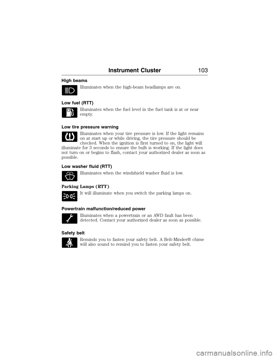 LINCOLN MKX 2015 Owners Manual High beams
Illuminates when the high-beam headlamps are on.
Low fuel (RTT)
Illuminates when the fuel level in the fuel tank is at or near
empty.
Low tire pressure warning
Illuminates when your tire pr LINCOLN MKX 2015 Owners Manual High beams
Illuminates when the high-beam headlamps are on.
Low fuel (RTT)
Illuminates when the fuel level in the fuel tank is at or near
empty.
Low tire pressure warning
Illuminates when your tire pr