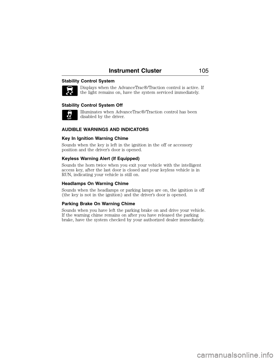 LINCOLN MKX 2015 Owners Manual Stability Control System
Displays when the AdvanceTrac®/Traction control is active. If
the light remains on, have the system serviced immediately.
Stability Control System Off
Illuminates when Advanc LINCOLN MKX 2015 Owners Manual Stability Control System
Displays when the AdvanceTrac®/Traction control is active. If
the light remains on, have the system serviced immediately.
Stability Control System Off
Illuminates when Advanc