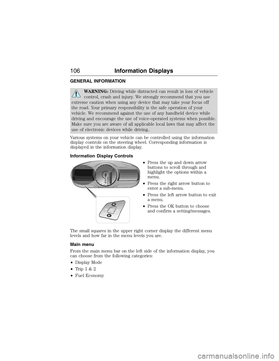 LINCOLN MKX 2015 Owners Manual GENERAL INFORMATION
WARNING:Driving while distracted can result in loss of vehicle
control, crash and injury. We strongly recommend that you use
extreme caution when using any device that may take you LINCOLN MKX 2015 Owners Manual GENERAL INFORMATION
WARNING:Driving while distracted can result in loss of vehicle
control, crash and injury. We strongly recommend that you use
extreme caution when using any device that may take you
