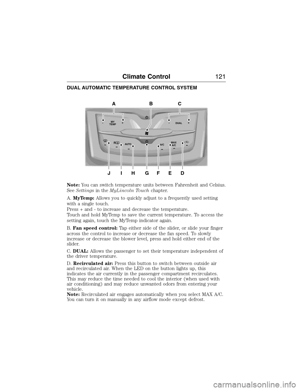 LINCOLN MKX 2015 Owners Manual DUAL AUTOMATIC TEMPERATURE CONTROL SYSTEM
Note:You can switch temperature units between Fahrenheit and Celsius.
SeeSettingsin theMyLincoln Touchchapter.
A.MyTemp:Allows you to quickly adjust to a freq LINCOLN MKX 2015 Owners Manual DUAL AUTOMATIC TEMPERATURE CONTROL SYSTEM
Note:You can switch temperature units between Fahrenheit and Celsius.
SeeSettingsin theMyLincoln Touchchapter.
A.MyTemp:Allows you to quickly adjust to a freq