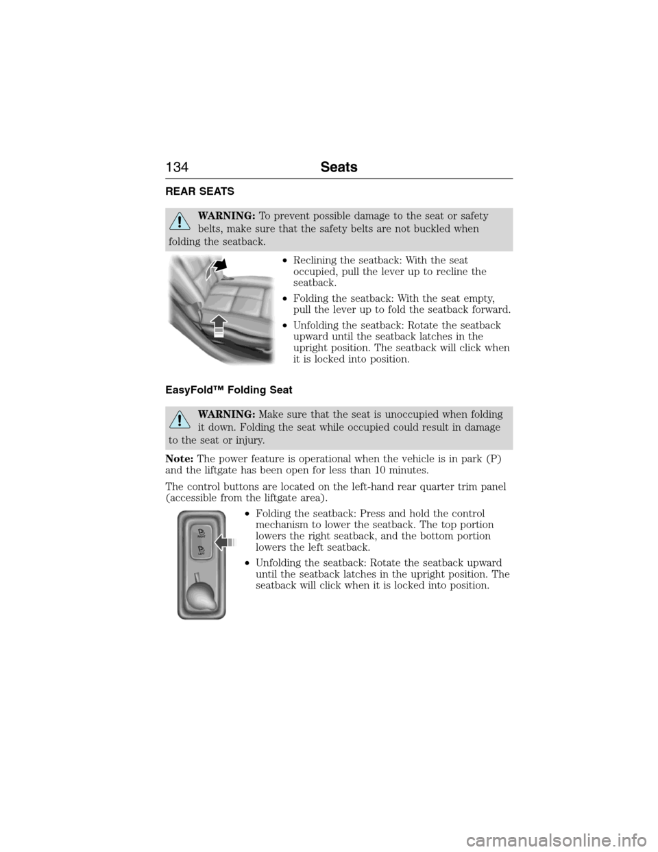 LINCOLN MKX 2015 Owners Manual REAR SEATS
WARNING:To prevent possible damage to the seat or safety
belts, make sure that the safety belts are not buckled when
folding the seatback.
•Reclining the seatback: With the seat
occupied, LINCOLN MKX 2015 Owners Manual REAR SEATS
WARNING:To prevent possible damage to the seat or safety
belts, make sure that the safety belts are not buckled when
folding the seatback.
•Reclining the seatback: With the seat
occupied,