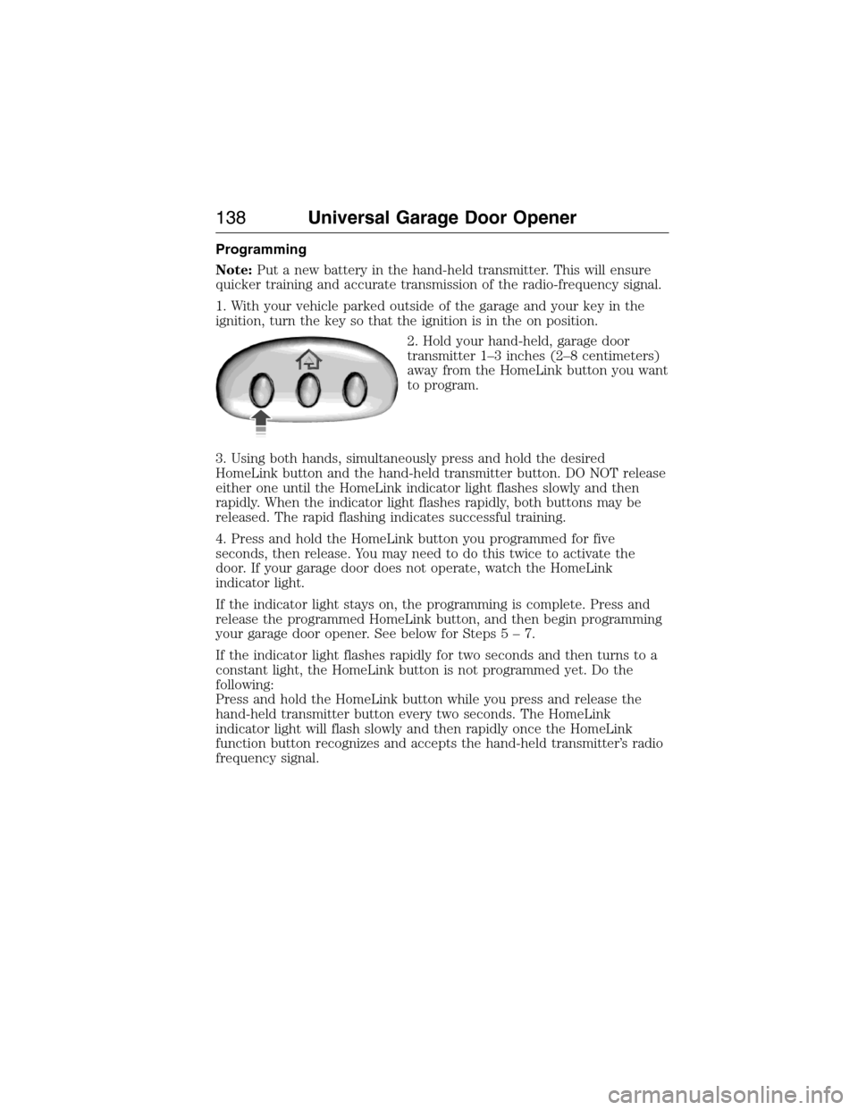 LINCOLN MKX 2015 Owners Manual Programming
Note:Put a new battery in the hand-held transmitter. This will ensure
quicker training and accurate transmission of the radio-frequency signal.
1. With your vehicle parked outside of the g LINCOLN MKX 2015 Owners Manual Programming
Note:Put a new battery in the hand-held transmitter. This will ensure
quicker training and accurate transmission of the radio-frequency signal.
1. With your vehicle parked outside of the g