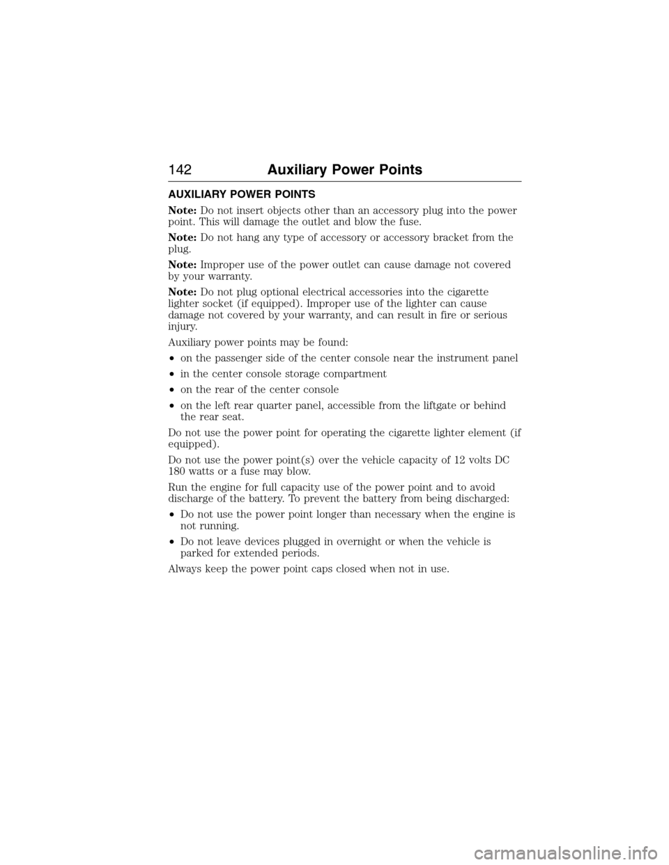 LINCOLN MKX 2015 Owners Manual AUXILIARY POWER POINTS
Note:Do not insert objects other than an accessory plug into the power
point. This will damage the outlet and blow the fuse.
Note:Do not hang any type of accessory or accessory LINCOLN MKX 2015 Owners Manual AUXILIARY POWER POINTS
Note:Do not insert objects other than an accessory plug into the power
point. This will damage the outlet and blow the fuse.
Note:Do not hang any type of accessory or accessory