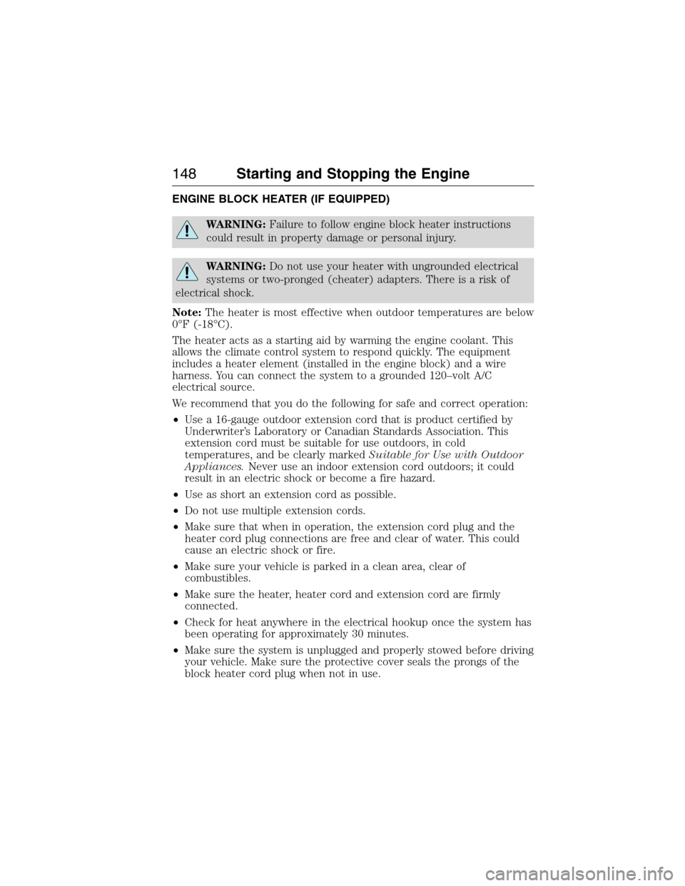 LINCOLN MKX 2015 User Guide ENGINE BLOCK HEATER (IF EQUIPPED)
WARNING:Failure to follow engine block heater instructions
could result in property damage or personal injury.
WARNING:Do not use your heater with ungrounded electric LINCOLN MKX 2015 User Guide ENGINE BLOCK HEATER (IF EQUIPPED)
WARNING:Failure to follow engine block heater instructions
could result in property damage or personal injury.
WARNING:Do not use your heater with ungrounded electric