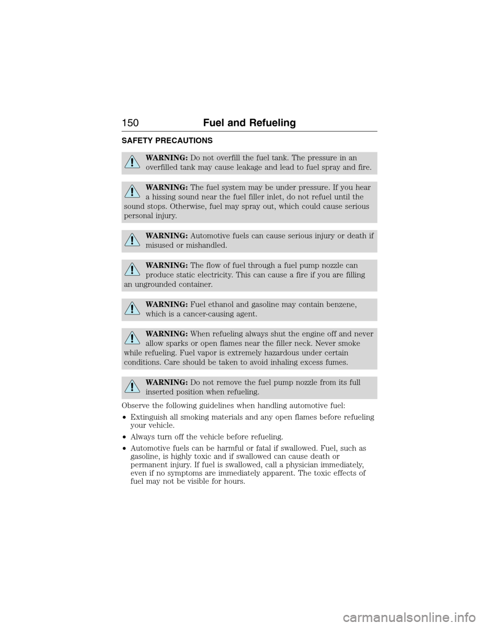LINCOLN MKX 2015 Owners Manual SAFETY PRECAUTIONS
WARNING:Do not overfill the fuel tank. The pressure in an
overfilled tank may cause leakage and lead to fuel spray and fire.
WARNING:The fuel system may be under pressure. If you he LINCOLN MKX 2015 Owners Manual SAFETY PRECAUTIONS
WARNING:Do not overfill the fuel tank. The pressure in an
overfilled tank may cause leakage and lead to fuel spray and fire.
WARNING:The fuel system may be under pressure. If you he