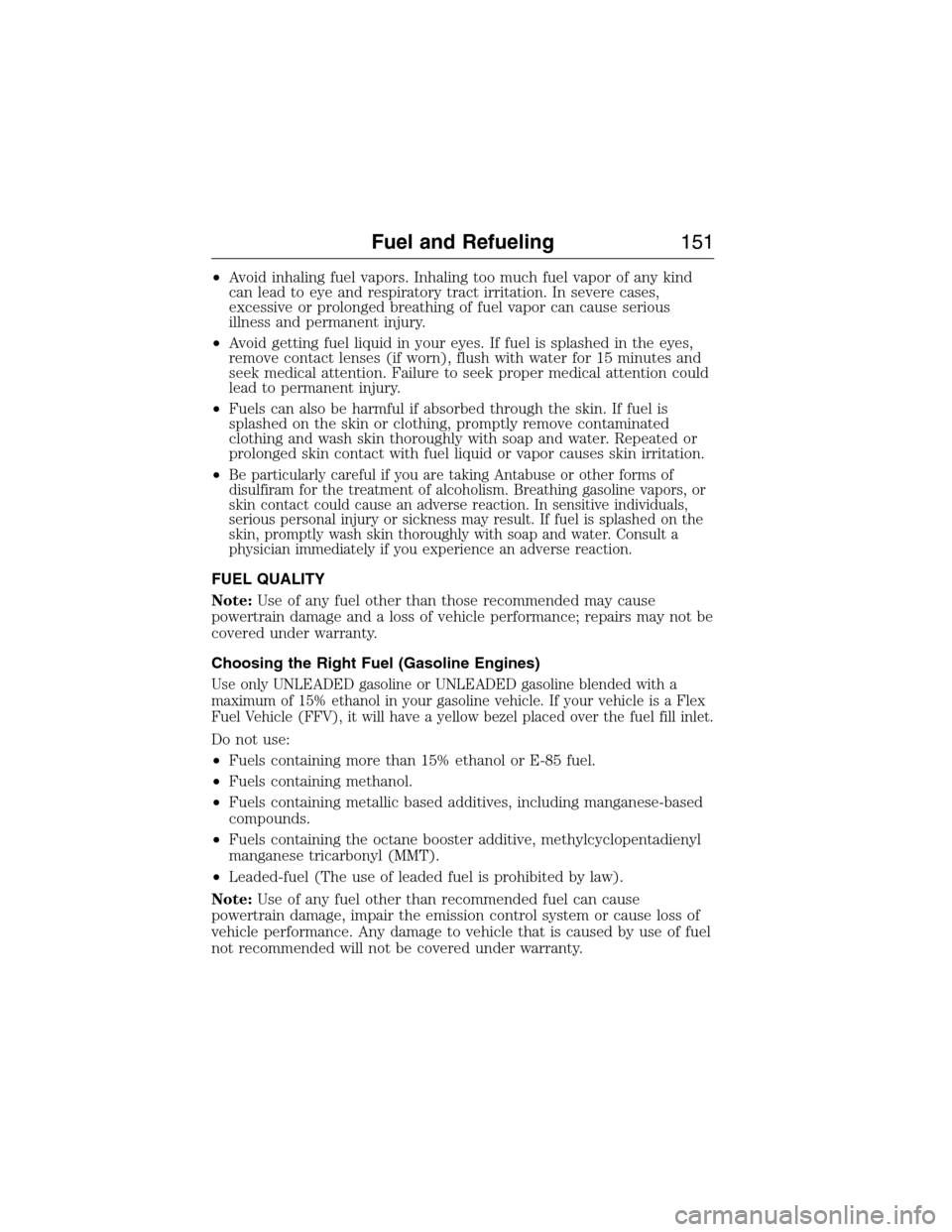 LINCOLN MKX 2015 Owners Manual •Avoid inhaling fuel vapors. Inhaling too much fuel vapor of any kind
can lead to eye and respiratory tract irritation. In severe cases,
excessive or prolonged breathing of fuel vapor can cause seri LINCOLN MKX 2015 Owners Manual •Avoid inhaling fuel vapors. Inhaling too much fuel vapor of any kind
can lead to eye and respiratory tract irritation. In severe cases,
excessive or prolonged breathing of fuel vapor can cause seri