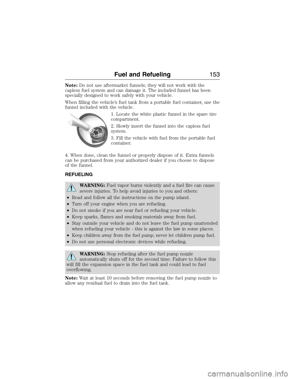 LINCOLN MKX 2015 Owners Manual Note:Do not use aftermarket funnels; they will not work with the
capless fuel system and can damage it. The included funnel has been
specially designed to work safely with your vehicle.
When filling t LINCOLN MKX 2015 Owners Manual Note:Do not use aftermarket funnels; they will not work with the
capless fuel system and can damage it. The included funnel has been
specially designed to work safely with your vehicle.
When filling t