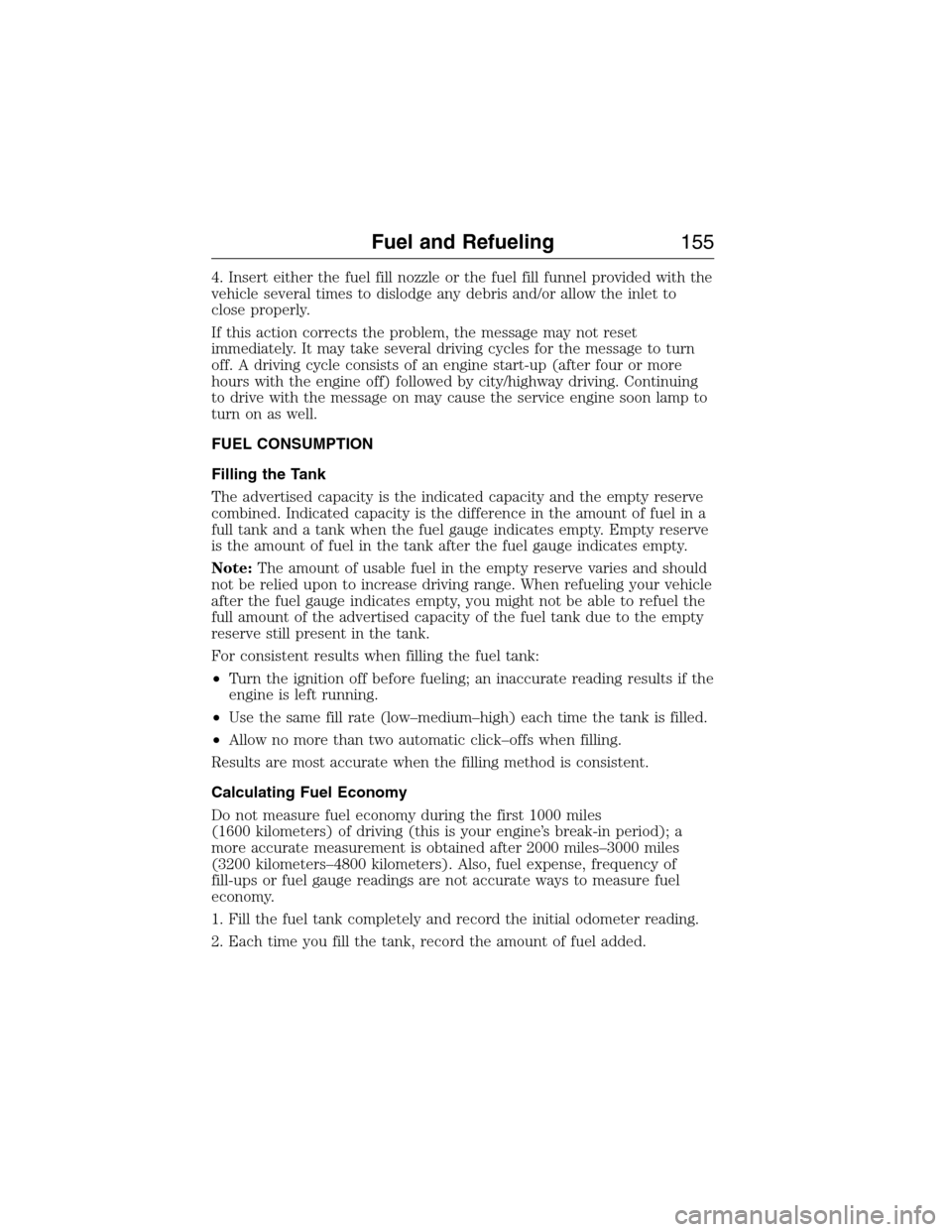 LINCOLN MKX 2015  Owners Manual 4. Insert either the fuel fill nozzle or the fuel fill funnel provided with the
vehicle several times to dislodge any debris and/or allow the inlet to
close properly.
If this action corrects the probl
