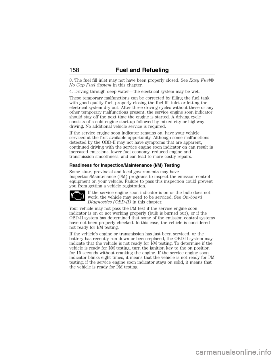 LINCOLN MKX 2015 User Guide 3. The fuel fill inlet may not have been properly closed. SeeEasy Fuel®
No Cap Fuel Systemin this chapter.
4. Driving through deep water—the electrical system may be wet.
These temporary malfunctio LINCOLN MKX 2015 User Guide 3. The fuel fill inlet may not have been properly closed. SeeEasy Fuel®
No Cap Fuel Systemin this chapter.
4. Driving through deep water—the electrical system may be wet.
These temporary malfunctio