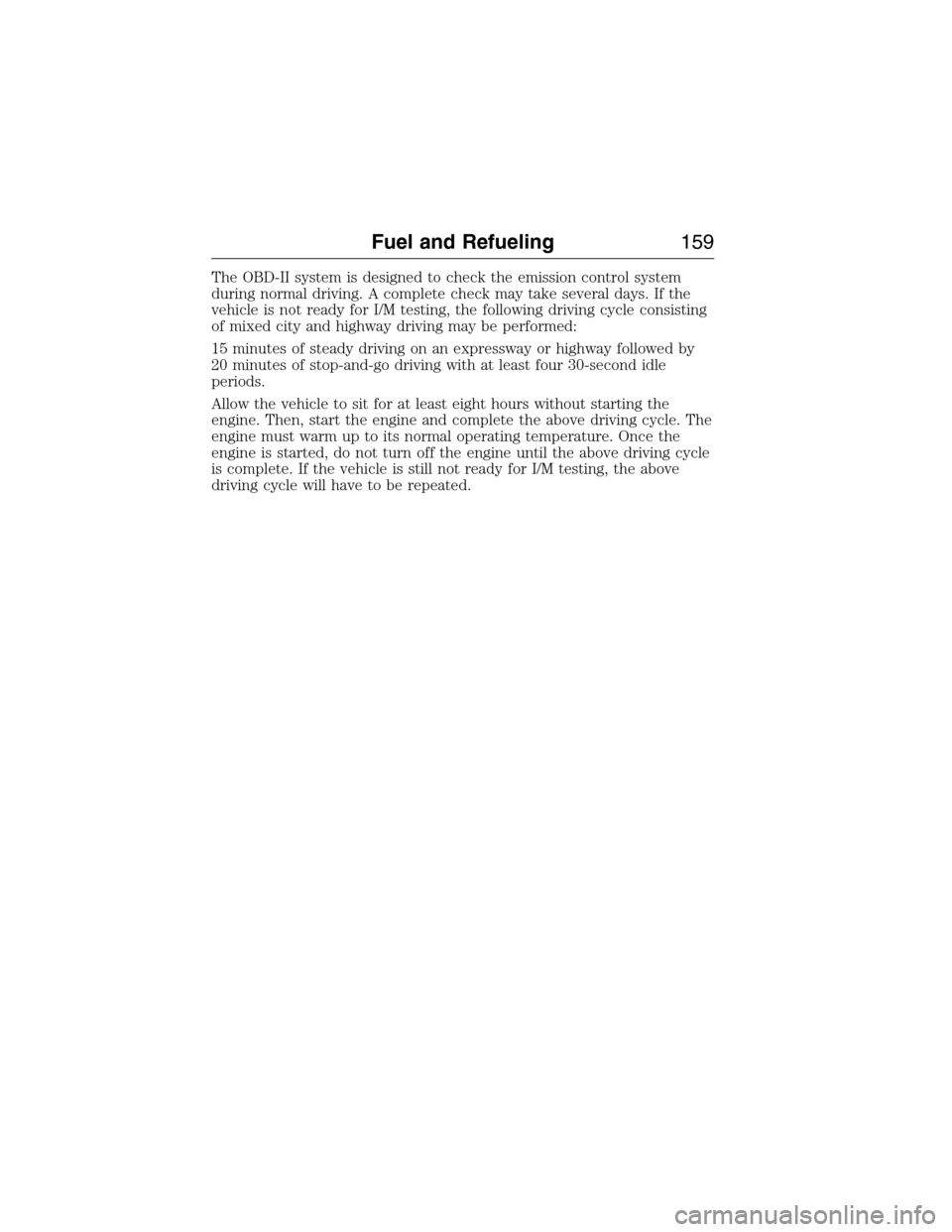 LINCOLN MKX 2015 User Guide The OBD-II system is designed to check the emission control system
during normal driving. A complete check may take several days. If the
vehicle is not ready for I/M testing, the following driving cyc LINCOLN MKX 2015 User Guide The OBD-II system is designed to check the emission control system
during normal driving. A complete check may take several days. If the
vehicle is not ready for I/M testing, the following driving cyc