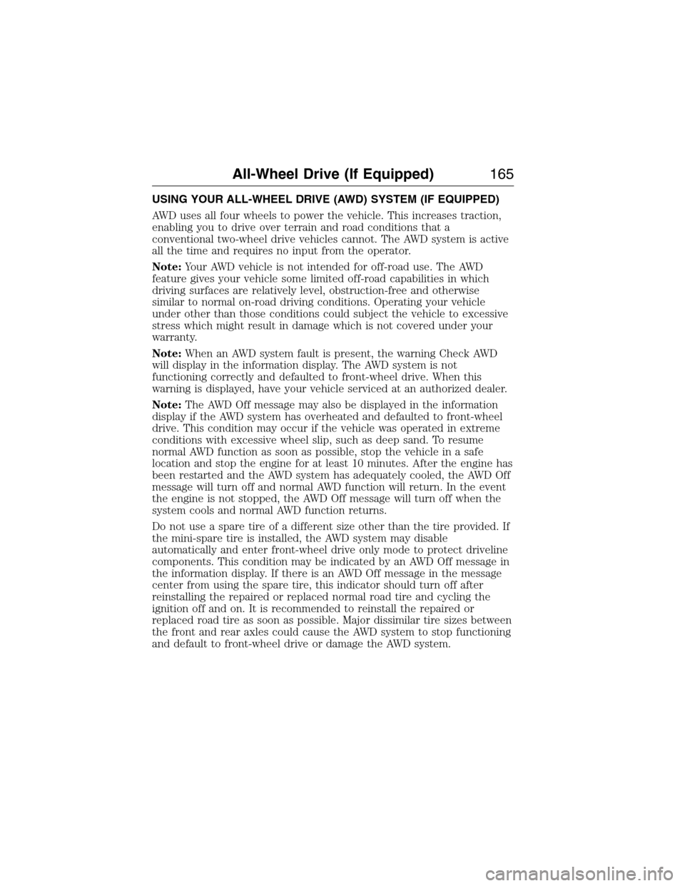 LINCOLN MKX 2015 User Guide USING YOUR ALL-WHEEL DRIVE (AWD) SYSTEM (IF EQUIPPED)
AWD uses all four wheels to power the vehicle. This increases traction,
enabling you to drive over terrain and road conditions that a
conventional LINCOLN MKX 2015 User Guide USING YOUR ALL-WHEEL DRIVE (AWD) SYSTEM (IF EQUIPPED)
AWD uses all four wheels to power the vehicle. This increases traction,
enabling you to drive over terrain and road conditions that a
conventional