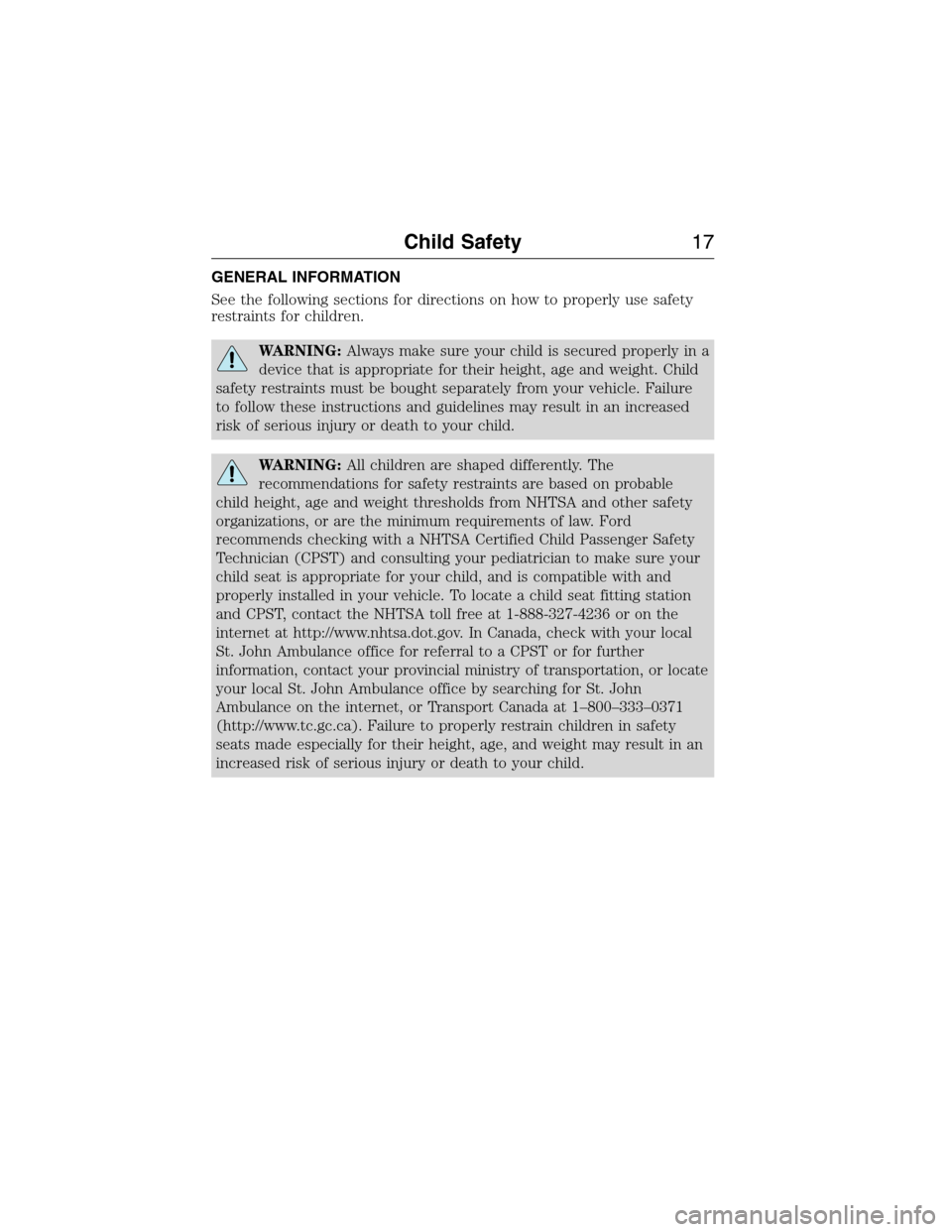 LINCOLN MKX 2015 User Guide GENERAL INFORMATION
See the following sections for directions on how to properly use safety
restraints for children.
WARNING:Always make sure your child is secured properly in a
device that is appropr LINCOLN MKX 2015 User Guide GENERAL INFORMATION
See the following sections for directions on how to properly use safety
restraints for children.
WARNING:Always make sure your child is secured properly in a
device that is appropr