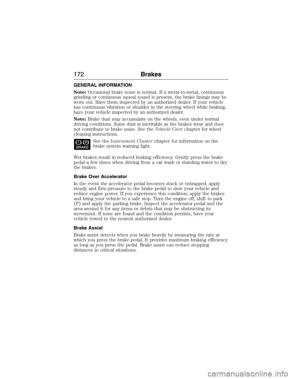 LINCOLN MKX 2015 Owners Manual GENERAL INFORMATION
Note:Occasional brake noise is normal. If a metal-to-metal, continuous
grinding or continuous squeal sound is present, the brake linings may be
worn out. Have them inspected by an LINCOLN MKX 2015 Owners Manual GENERAL INFORMATION
Note:Occasional brake noise is normal. If a metal-to-metal, continuous
grinding or continuous squeal sound is present, the brake linings may be
worn out. Have them inspected by an
