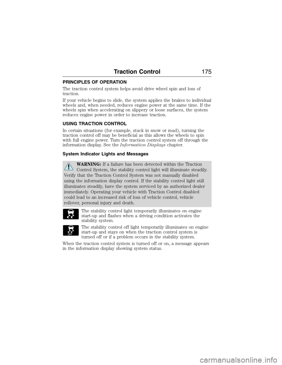 LINCOLN MKX 2015 Owners Manual PRINCIPLES OF OPERATION
The traction control system helps avoid drive wheel spin and loss of
traction.
If your vehicle begins to slide, the system applies the brakes to individual
wheels and, when nee LINCOLN MKX 2015 Owners Manual PRINCIPLES OF OPERATION
The traction control system helps avoid drive wheel spin and loss of
traction.
If your vehicle begins to slide, the system applies the brakes to individual
wheels and, when nee