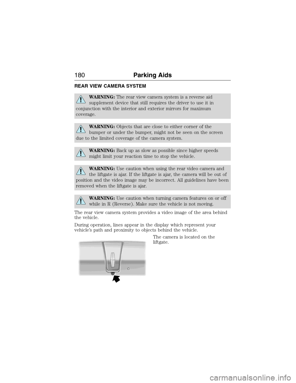 LINCOLN MKX 2015 Owners Manual REAR VIEW CAMERA SYSTEM
WARNING:The rear view camera system is a reverse aid
supplement device that still requires the driver to use it in
conjunction with the interior and exterior mirrors for maximu LINCOLN MKX 2015 Owners Manual REAR VIEW CAMERA SYSTEM
WARNING:The rear view camera system is a reverse aid
supplement device that still requires the driver to use it in
conjunction with the interior and exterior mirrors for maximu