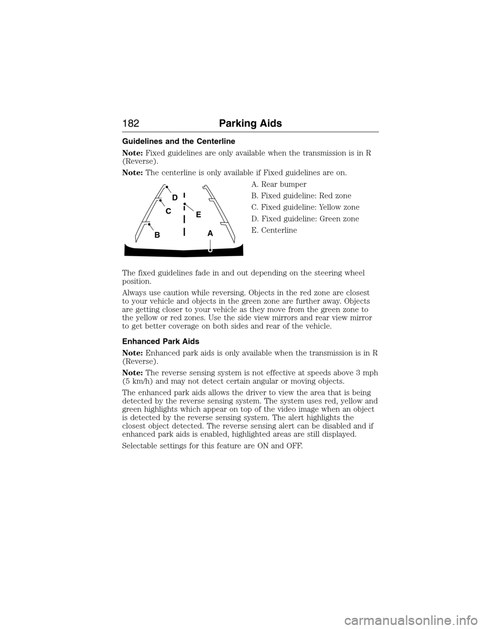 LINCOLN MKX 2015  Owners Manual Guidelines and the Centerline
Note:Fixed guidelines are only available when the transmission is in R
(Reverse).
Note:The centerline is only available if Fixed guidelines are on.
A. Rear bumper
B. Fixe