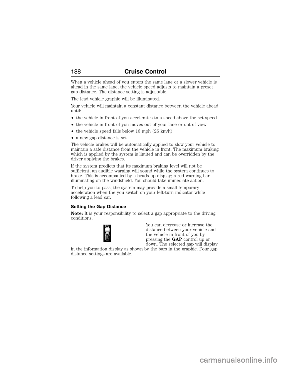 LINCOLN MKX 2015 Owners Manual When a vehicle ahead of you enters the same lane or a slower vehicle is
ahead in the same lane, the vehicle speed adjusts to maintain a preset
gap distance. The distance setting is adjustable.
The lea LINCOLN MKX 2015 Owners Manual When a vehicle ahead of you enters the same lane or a slower vehicle is
ahead in the same lane, the vehicle speed adjusts to maintain a preset
gap distance. The distance setting is adjustable.
The lea