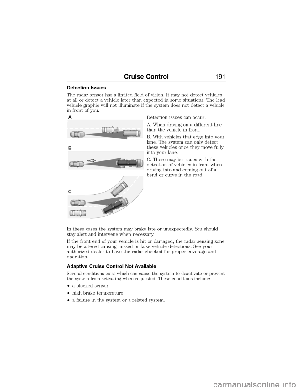 LINCOLN MKX 2015 Owners Manual Detection Issues
The radar sensor has a limited field of vision. It may not detect vehicles
at all or detect a vehicle later than expected in some situations. The lead
vehicle graphic will not illumin LINCOLN MKX 2015 Owners Manual Detection Issues
The radar sensor has a limited field of vision. It may not detect vehicles
at all or detect a vehicle later than expected in some situations. The lead
vehicle graphic will not illumin