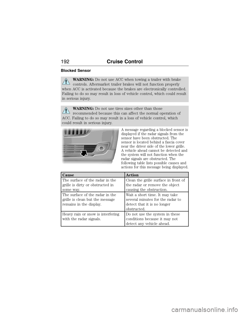 LINCOLN MKX 2015 Owners Manual Blocked Sensor
WARNING:Do not use ACC when towing a trailer with brake
controls. Aftermarket trailer brakes will not function properly
when ACC is activated because the brakes are electronically contr LINCOLN MKX 2015 Owners Manual Blocked Sensor
WARNING:Do not use ACC when towing a trailer with brake
controls. Aftermarket trailer brakes will not function properly
when ACC is activated because the brakes are electronically contr