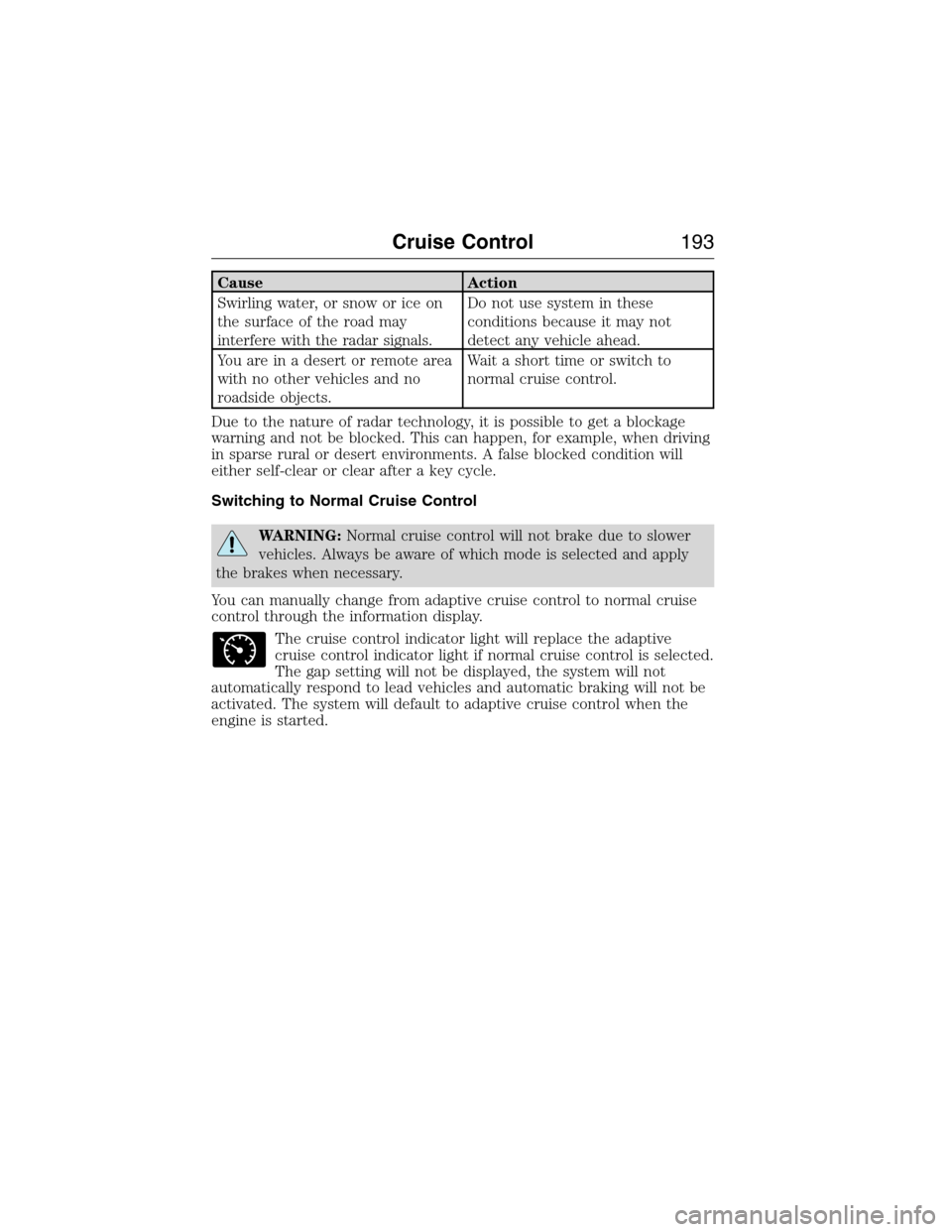 LINCOLN MKX 2015 User Guide Cause Action
Swirling water, or snow or ice on
the surface of the road may
interfere with the radar signals.Do not use system in these
conditions because it may not
detect any vehicle ahead.
You are i LINCOLN MKX 2015 User Guide Cause Action
Swirling water, or snow or ice on
the surface of the road may
interfere with the radar signals.Do not use system in these
conditions because it may not
detect any vehicle ahead.
You are i