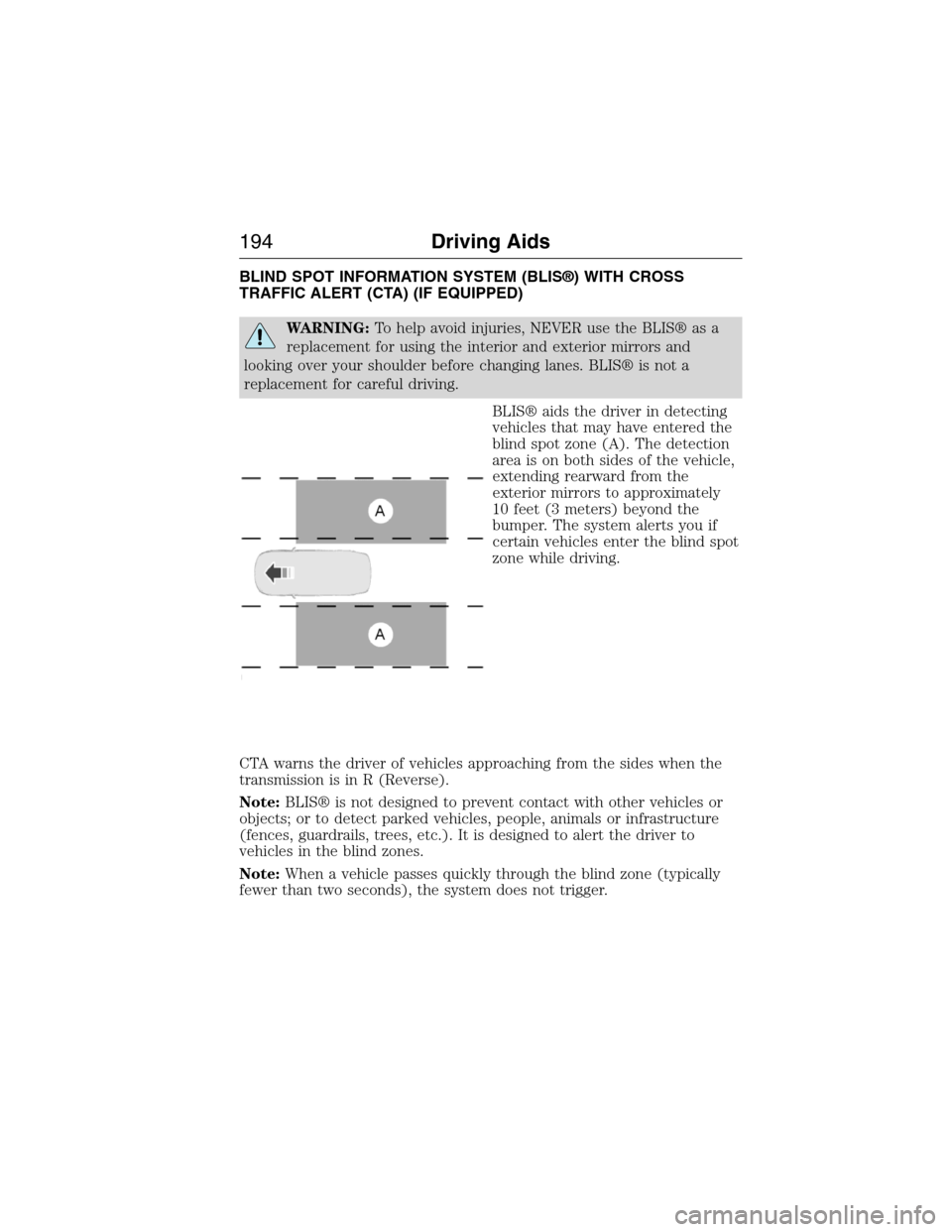 LINCOLN MKX 2015 Owners Manual BLIND SPOT INFORMATION SYSTEM (BLIS®) WITH CROSS
TRAFFIC ALERT (CTA) (IF EQUIPPED)
WARNING:To help avoid injuries, NEVER use the BLIS® as a
replacement for using the interior and exterior mirrors an LINCOLN MKX 2015 Owners Manual BLIND SPOT INFORMATION SYSTEM (BLIS®) WITH CROSS
TRAFFIC ALERT (CTA) (IF EQUIPPED)
WARNING:To help avoid injuries, NEVER use the BLIS® as a
replacement for using the interior and exterior mirrors an