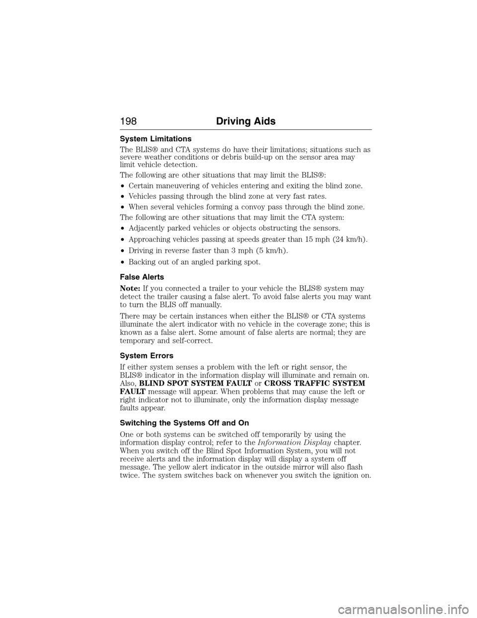 LINCOLN MKX 2015 Owners Manual System Limitations
The BLIS® and CTA systems do have their limitations; situations such as
severe weather conditions or debris build-up on the sensor area may
limit vehicle detection.
The following a LINCOLN MKX 2015 Owners Manual System Limitations
The BLIS® and CTA systems do have their limitations; situations such as
severe weather conditions or debris build-up on the sensor area may
limit vehicle detection.
The following a