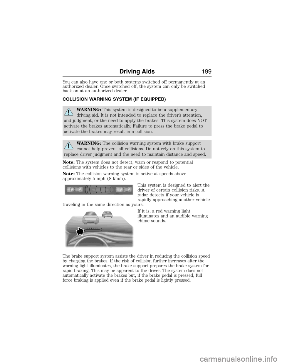 LINCOLN MKX 2015 Owners Manual You can also have one or both systems switched off permanently at an
authorized dealer. Once switched off, the system can only be switched
back on at an authorized dealer.
COLLISION WARNING SYSTEM (IF LINCOLN MKX 2015 Owners Manual You can also have one or both systems switched off permanently at an
authorized dealer. Once switched off, the system can only be switched
back on at an authorized dealer.
COLLISION WARNING SYSTEM (IF