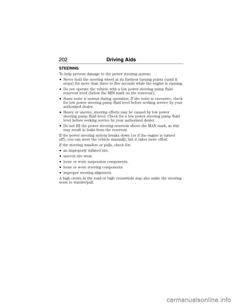 LINCOLN MKX 2015 Owners Manual STEERING
To help prevent damage to the power steering system:
•Never hold the steering wheel at its furthest turning points (until it
stops) for more than three to five seconds while the engine is r LINCOLN MKX 2015 Owners Manual STEERING
To help prevent damage to the power steering system:
•Never hold the steering wheel at its furthest turning points (until it
stops) for more than three to five seconds while the engine is r
